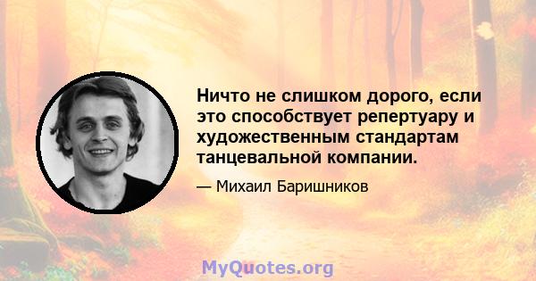 Ничто не слишком дорого, если это способствует репертуару и художественным стандартам танцевальной компании.