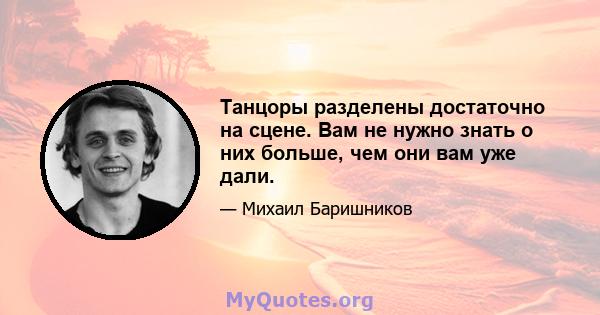 Танцоры разделены достаточно на сцене. Вам не нужно знать о них больше, чем они вам уже дали.