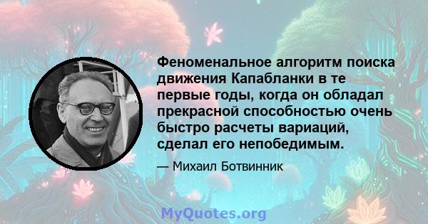 Феноменальное алгоритм поиска движения Капабланки в те первые годы, когда он обладал прекрасной способностью очень быстро расчеты вариаций, сделал его непобедимым.