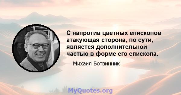 С напротив цветных епископов атакующая сторона, по сути, является дополнительной частью в форме его епископа.