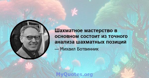 Шахматное мастерство в основном состоит из точного анализа шахматных позиций