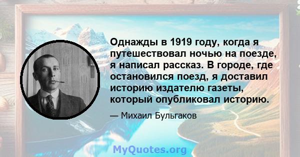 Однажды в 1919 году, когда я путешествовал ночью на поезде, я написал рассказ. В городе, где остановился поезд, я доставил историю издателю газеты, который опубликовал историю.