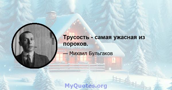 Трусость - самая ужасная из пороков.