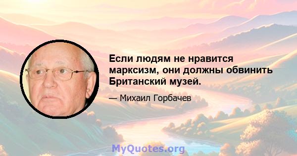 Если людям не нравится марксизм, они должны обвинить Британский музей.