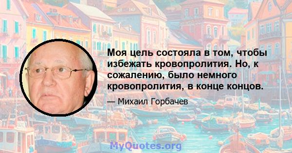 Моя цель состояла в том, чтобы избежать кровопролития. Но, к сожалению, было немного кровопролития, в конце концов.