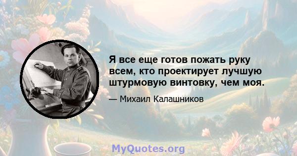 Я все еще готов пожать руку всем, кто проектирует лучшую штурмовую винтовку, чем моя.