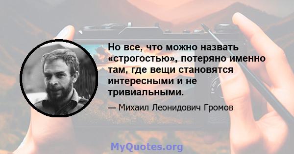 Но все, что можно назвать «строгостью», потеряно именно там, где вещи становятся интересными и не тривиальными.