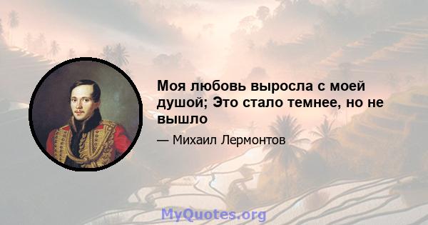 Моя любовь выросла с моей душой; Это стало темнее, но не вышло