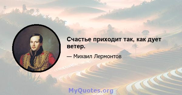 Счастье приходит так, как дует ветер.