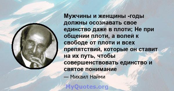 Мужчины и женщины -годы должны осознавать свое единство даже в плоти; Не при общении плоти, а волей к свободе от плоти и всех препятствий, которые он ставит на их путь, чтобы совершенствовать единство и святое понимание