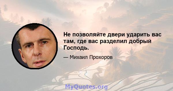 Не позволяйте двери ударить вас там, где вас разделил добрый Господь.