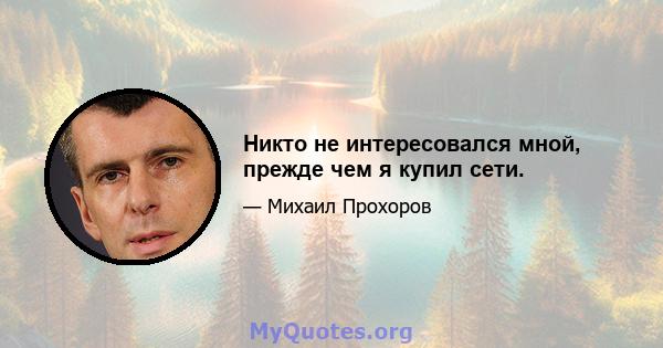 Никто не интересовался мной, прежде чем я купил сети.