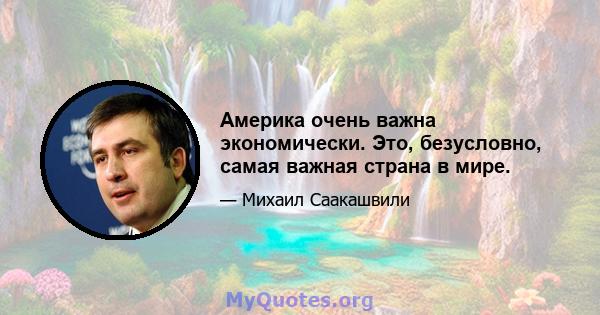 Америка очень важна экономически. Это, безусловно, самая важная страна в мире.