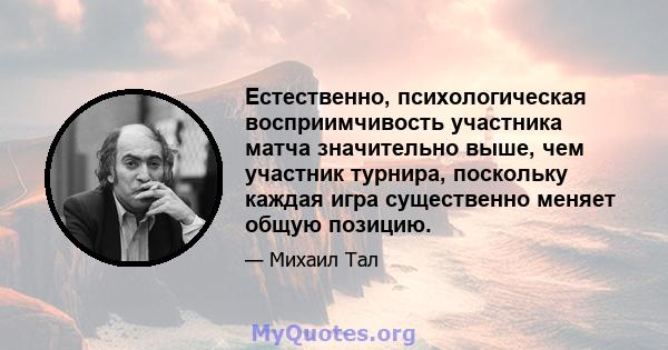 Естественно, психологическая восприимчивость участника матча значительно выше, чем участник турнира, поскольку каждая игра существенно меняет общую позицию.