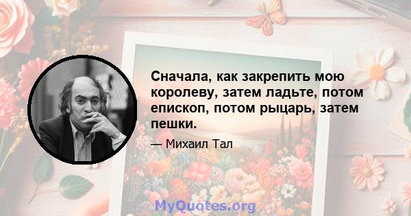 Сначала, как закрепить мою королеву, затем ладьте, потом епископ, потом рыцарь, затем пешки.