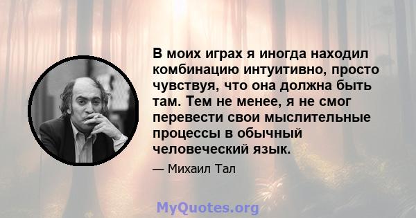 В моих играх я иногда находил комбинацию интуитивно, просто чувствуя, что она должна быть там. Тем не менее, я не смог перевести свои мыслительные процессы в обычный человеческий язык.