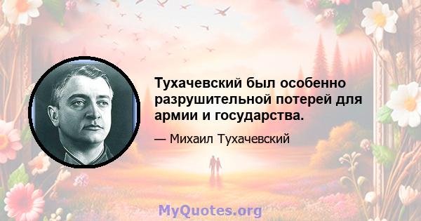 Тухачевский был особенно разрушительной потерей для армии и государства.