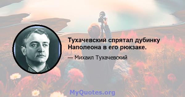 Тухачевский спрятал дубинку Наполеона в его рюкзаке.