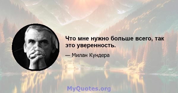 Что мне нужно больше всего, так это уверенность.