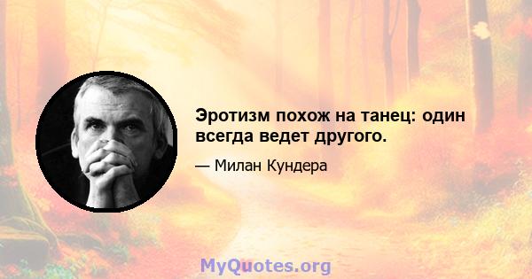 Эротизм похож на танец: один всегда ведет другого.