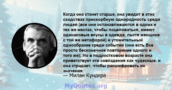 Когда она станет старше, она увидит в этих сходствах прискорбную однородность среди людей (все они останавливаются в одних и тех же местах, чтобы поцеловаться, имеют одинаковые вкусы в одежде, льстя женщине с той же