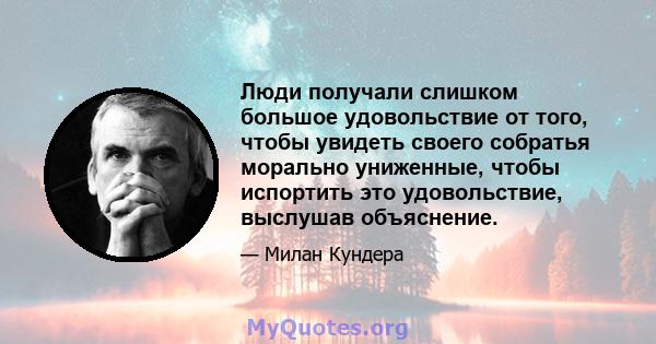 Люди получали слишком большое удовольствие от того, чтобы увидеть своего собратья морально униженные, чтобы испортить это удовольствие, выслушав объяснение.