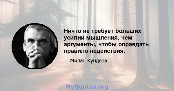 Ничто не требует больших усилий мышления, чем аргументы, чтобы оправдать правило недействия.