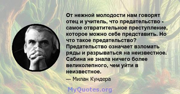 От нежной молодости нам говорят отец и учитель, что предательство - самое отвратительное преступление, которое можно себе представить. Но что такое предательство? Предательство означает взломать ряды и разрываться на