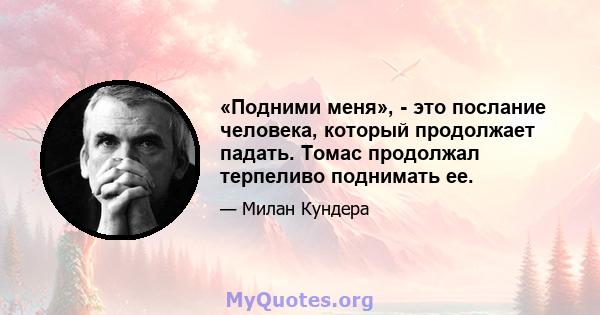 «Подними меня», - это послание человека, который продолжает падать. Томас продолжал терпеливо поднимать ее.