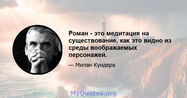 Роман - это медитация на существование, как это видно из среды воображаемых персонажей.