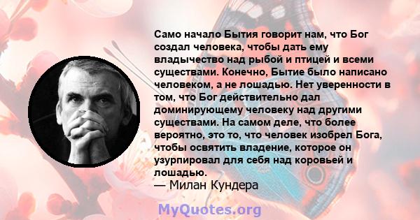 Само начало Бытия говорит нам, что Бог создал человека, чтобы дать ему владычество над рыбой и птицей и всеми существами. Конечно, Бытие было написано человеком, а не лошадью. Нет уверенности в том, что Бог