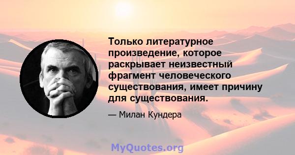 Только литературное произведение, которое раскрывает неизвестный фрагмент человеческого существования, имеет причину для существования.