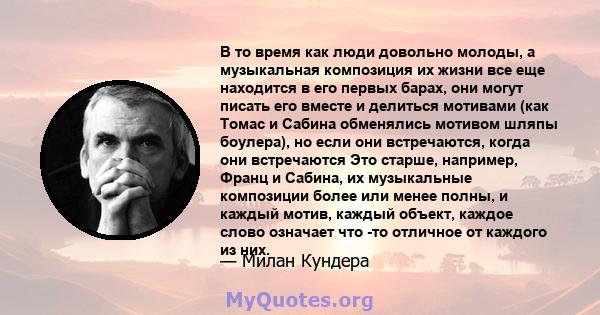 В то время как люди довольно молоды, а музыкальная композиция их жизни все еще находится в его первых барах, они могут писать его вместе и делиться мотивами (как Томас и Сабина обменялись мотивом шляпы боулера), но если 