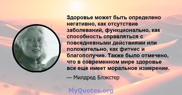 Здоровье может быть определено негативно, как отсутствие заболеваний, функционально, как способность справляться с повседневными действиями или положительно, как фитнес и благополучие. Также было отмечено, что в