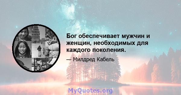 Бог обеспечивает мужчин и женщин, необходимых для каждого поколения.