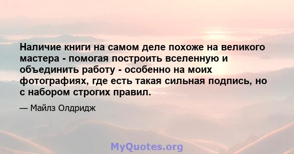 Наличие книги на самом деле похоже на великого мастера - помогая построить вселенную и объединить работу - особенно на моих фотографиях, где есть такая сильная подпись, но с набором строгих правил.