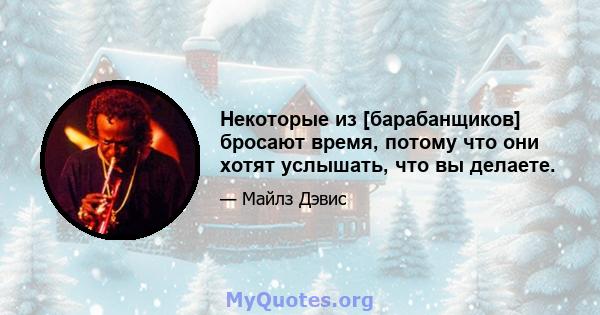 Некоторые из [барабанщиков] бросают время, потому что они хотят услышать, что вы делаете.