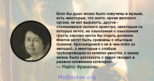 Если бы души жизни были озвучены в музыке, есть некоторые, что никто, кроме великого органа, не мог выразить, другие - столкновение полного оркестра, некоторые из которых ничто, но изысканная и изысканная грусть скрипки 