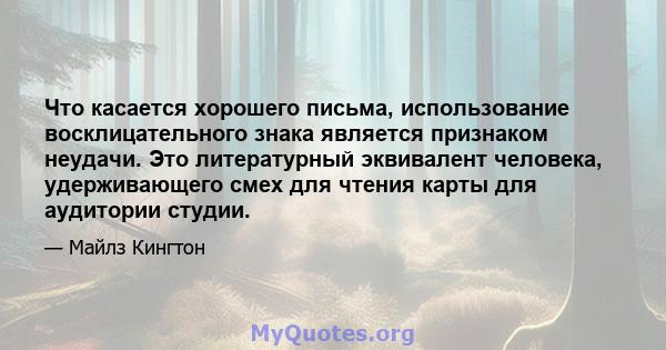 Что касается хорошего письма, использование восклицательного знака является признаком неудачи. Это литературный эквивалент человека, удерживающего смех для чтения карты для аудитории студии.