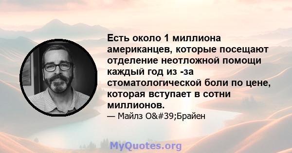 Есть около 1 миллиона американцев, которые посещают отделение неотложной помощи каждый год из -за стоматологической боли по цене, которая вступает в сотни миллионов.