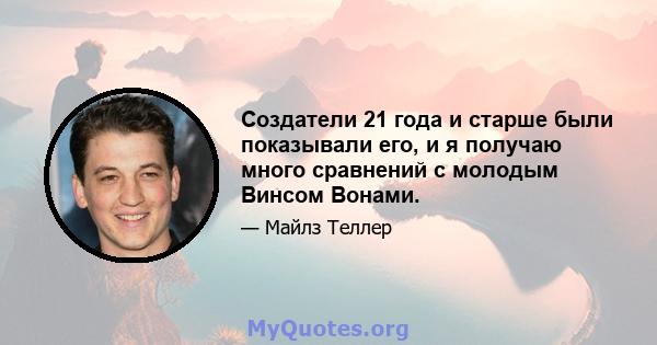 Создатели 21 года и старше были показывали его, и я получаю много сравнений с молодым Винсом Вонами.