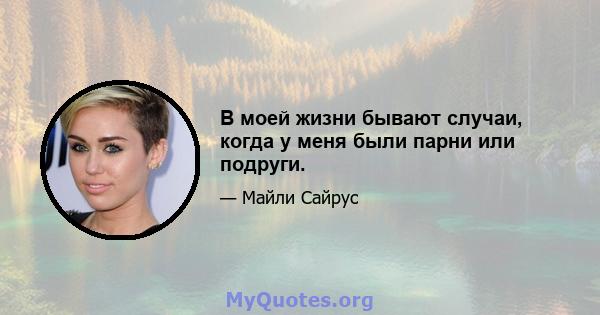 В моей жизни бывают случаи, когда у меня были парни или подруги.