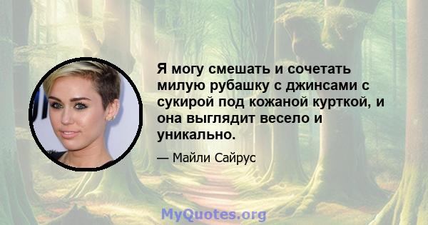 Я могу смешать и сочетать милую рубашку с джинсами с сукирой под кожаной курткой, и она выглядит весело и уникально.