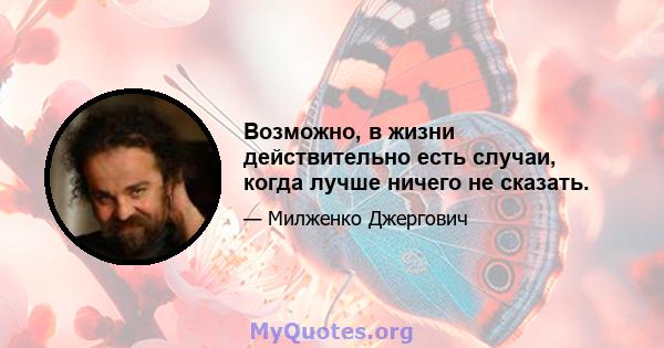 Возможно, в жизни действительно есть случаи, когда лучше ничего не сказать.