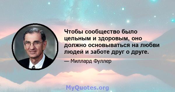 Чтобы сообщество было цельным и здоровым, оно должно основываться на любви людей и заботе друг о друге.