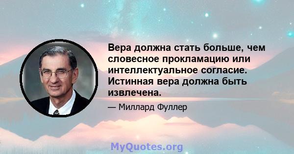 Вера должна стать больше, чем словесное прокламацию или интеллектуальное согласие. Истинная вера должна быть извлечена.