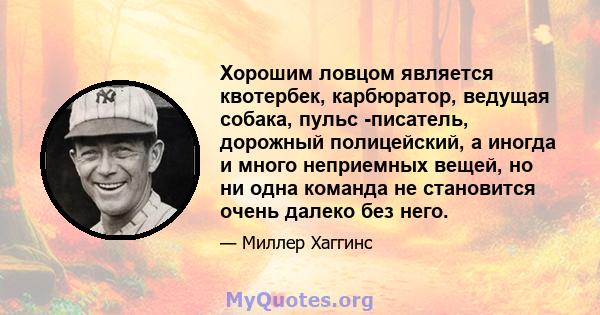 Хорошим ловцом является квотербек, карбюратор, ведущая собака, пульс -писатель, дорожный полицейский, а иногда и много неприемных вещей, но ни одна команда не становится очень далеко без него.