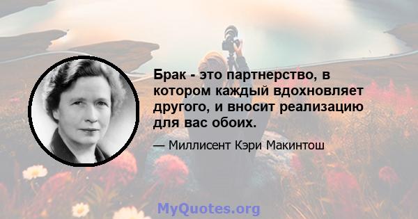 Брак - это партнерство, в котором каждый вдохновляет другого, и вносит реализацию для вас обоих.