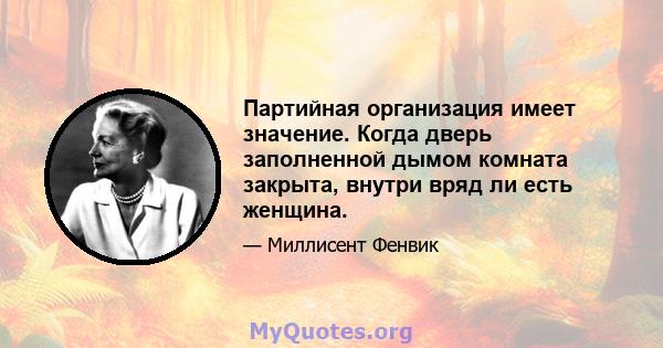 Партийная организация имеет значение. Когда дверь заполненной дымом комната закрыта, внутри вряд ли есть женщина.