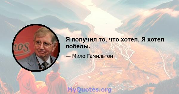 Я получил то, что хотел. Я хотел победы.